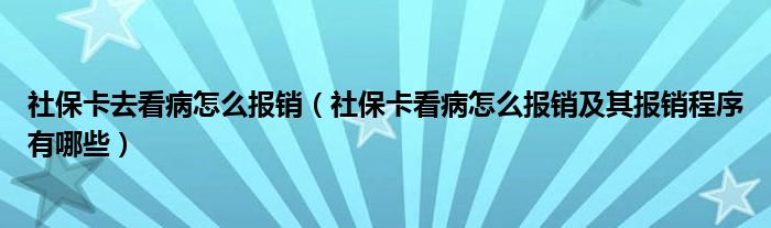 社保卡去看病怎么报销（社保卡看病怎么报销及其报销程序有哪些）