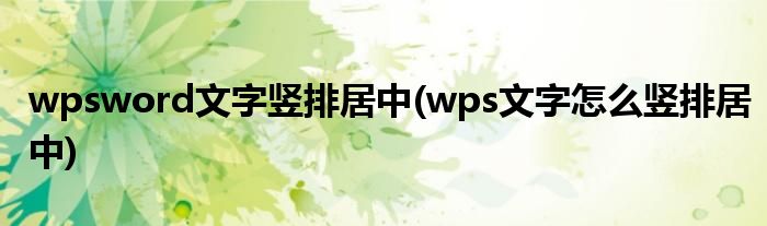 wpsword文字竖排居中(wps文字怎么竖排居中)