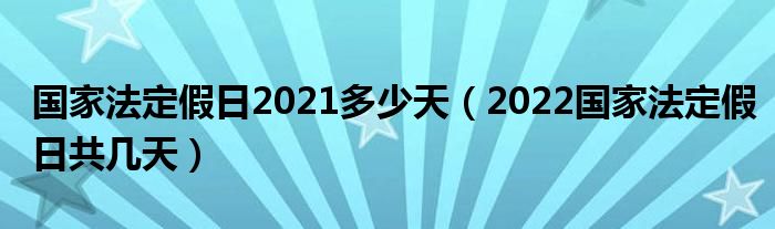 国家法定假日2021多少天（2022国家法定假日共几天）