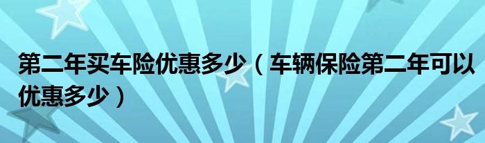 第二年买车险优惠多少（车辆保险第二年可以优惠多少）