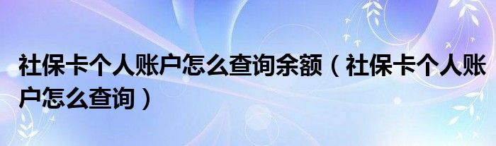 社保卡个人账户怎么查询余额（社保卡个人账户怎么查询）