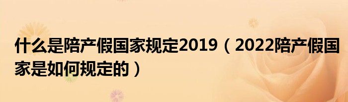 什么是陪产假国家规定2019（2022陪产假国家是如何规定的）