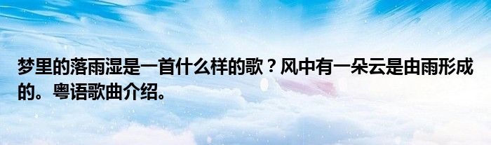 梦里的落雨湿是一首什么样的歌？风中有一朵云是由雨形成的。粤语歌曲介绍。