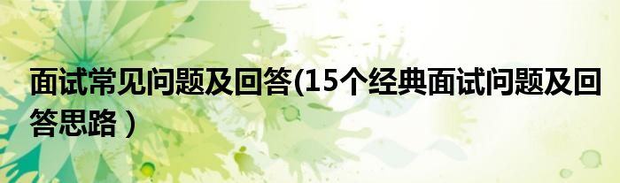 面试常见问题及回答(15个经典面试问题及回答思路）