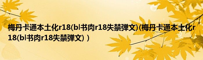 梅丹卡通本土化r18(bl书肉r18失禁弹文)(梅丹卡通本土化r18(bl书肉r18失禁弹文)）