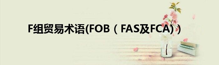 F组贸易术语(FOB（FAS及FCA)）