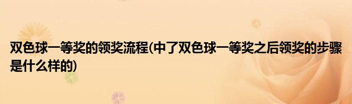 双色球一等奖的领奖流程(中了双色球一等奖之后领奖的步骤是什么样的)