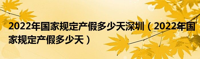 2022年国家规定产假多少天深圳（2022年国家规定产假多少天）