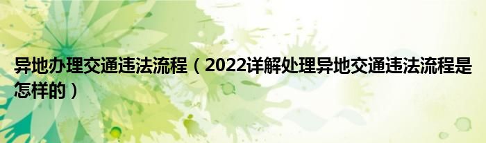 异地办理交通违法流程（2022详解处理异地交通违法流程是怎样的）