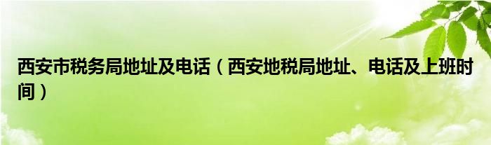 西安市税务局地址及电话（西安地税局地址、电话及上班时间）