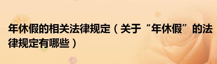 年休假的相关法律规定（关于“年休假”的法律规定有哪些）