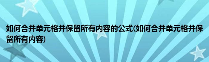 如何合并单元格并保留所有内容的公式(如何合并单元格并保留所有内容)