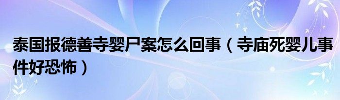 泰国报德善寺婴尸案怎么回事（寺庙死婴儿事件好恐怖）