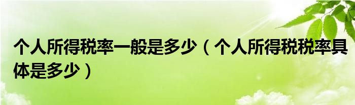 个人所得税率一般是多少（个人所得税税率具体是多少）