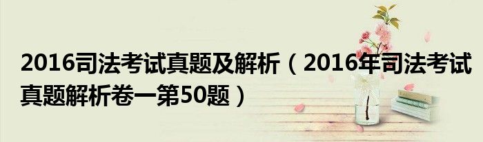 2016司法考试真题及解析（2016年司法考试真题解析卷一第50题）