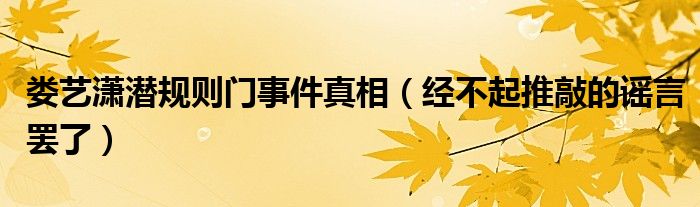 娄艺潇潜规则门事件真相（经不起推敲的谣言罢了）