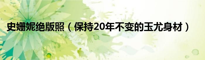 史姗妮绝版照（保持20年不变的玉尤身材）