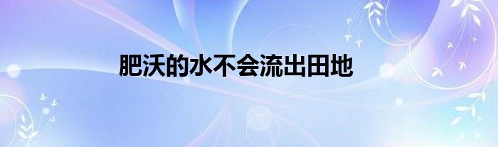 肥沃的水不会流出田地