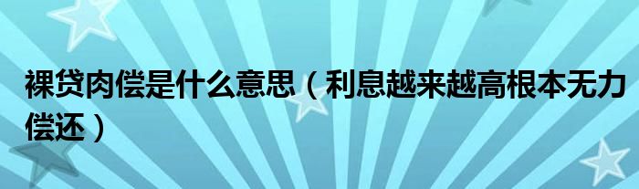 裸贷肉偿是什么意思（利息越来越高根本无力偿还）