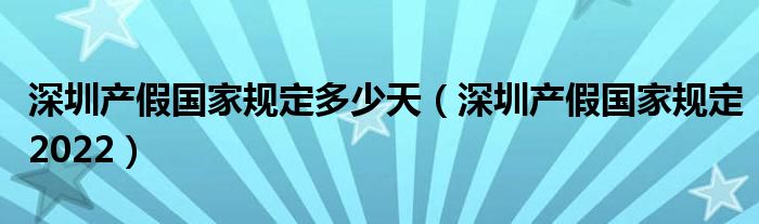 深圳产假国家规定多少天（深圳产假国家规定2022）