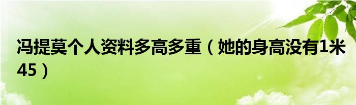 冯提莫个人资料多高多重（她的身高没有1米45）