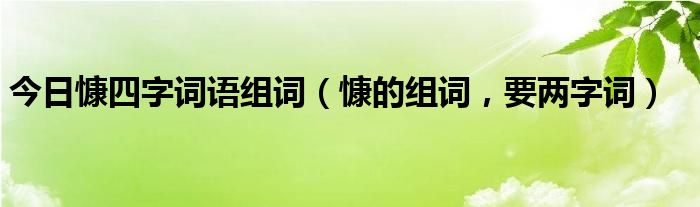 今日慷四字词语组词（慷的组词，要两字词）