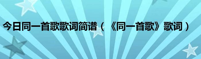 今日同一首歌歌词简谱（《同一首歌》歌词）