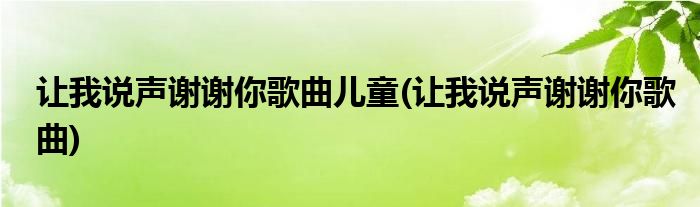 让我说声谢谢你歌曲儿童(让我说声谢谢你歌曲)