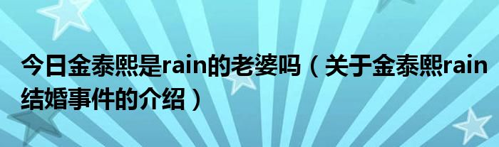 今日金泰熙是rain的老婆吗（关于金泰熙rain结婚事件的介绍）