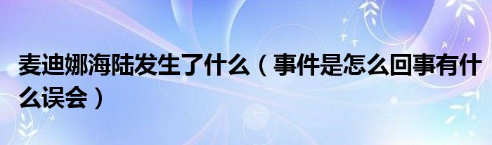 麦迪娜海陆发生了什么（事件是怎么回事有什么误会）