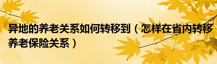 异地的养老关系如何转移到（怎样在省内转移养老保险关系）