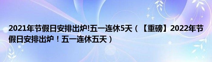 2021年节假日安排出炉!五一连休5天（【重磅】2022年节假日安排出炉！五一连休五天）