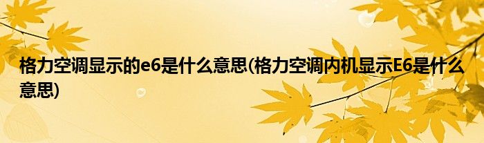 格力空调显示的e6是什么意思(格力空调内机显示E6是什么意思)