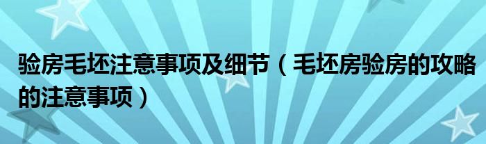 验房毛坯注意事项及细节（毛坯房验房的攻略的注意事项）