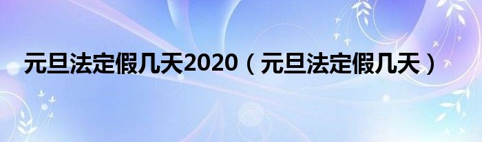 元旦法定假几天2020（元旦法定假几天）