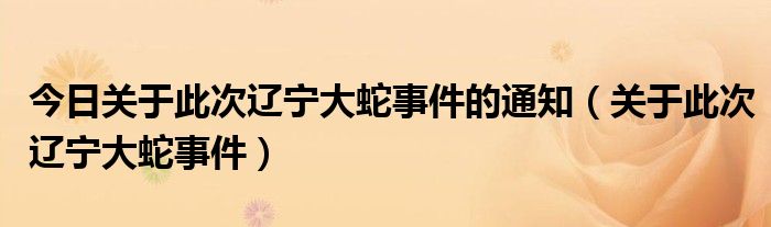 今日关于此次辽宁大蛇事件的通知（关于此次辽宁大蛇事件）