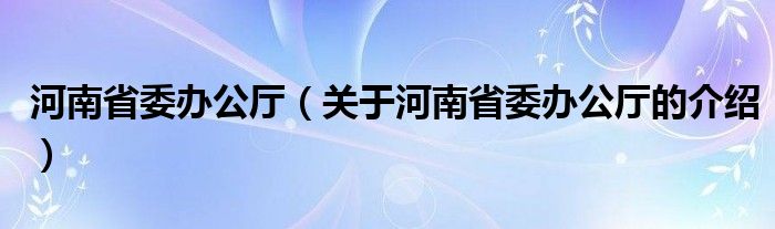 河南省委办公厅（关于河南省委办公厅的介绍）