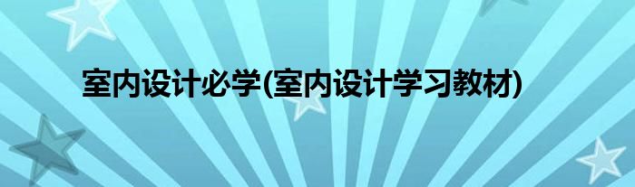 室内设计必学(室内设计学习教材)