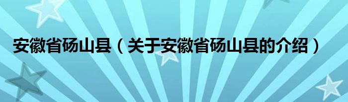 安徽省砀山县（关于安徽省砀山县的介绍）