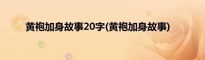 黄袍加身故事20字(黄袍加身故事)