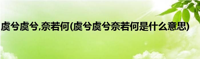 虞兮虞兮,奈若何(虞兮虞兮奈若何是什么意思)