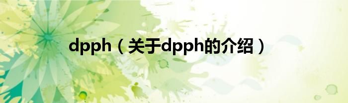 dpph（关于dpph的介绍）