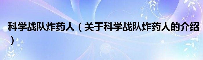 科学战队炸药人（关于科学战队炸药人的介绍）