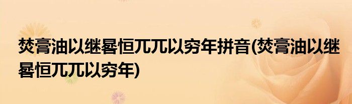 焚膏油以继晷恒兀兀以穷年拼音(焚膏油以继晷恒兀兀以穷年)