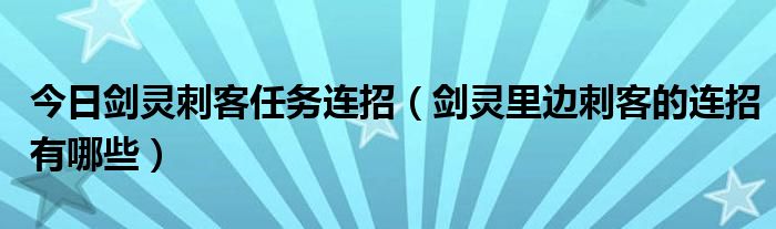 今日剑灵刺客任务连招（剑灵里边刺客的连招有哪些）