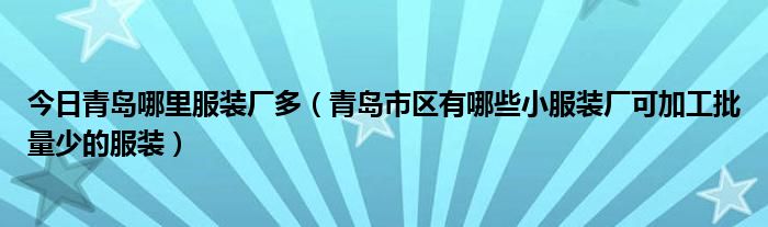 今日青岛哪里服装厂多（青岛市区有哪些小服装厂可加工批量少的服装）