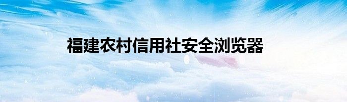 福建农村信用社安全浏览器