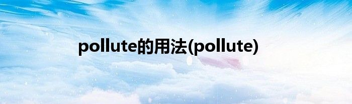 pollute的用法(pollute)