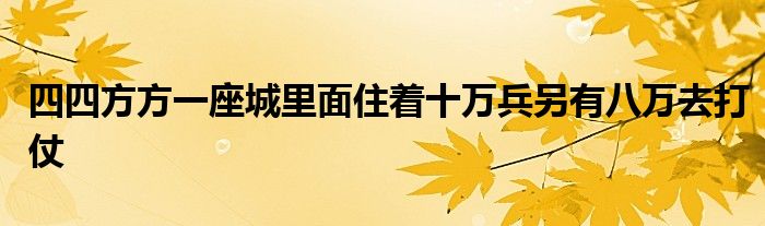 四四方方一座城里面住着十万兵另有八万去打仗