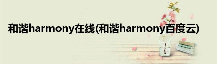 和谐harmony在线(和谐harmony百度云)